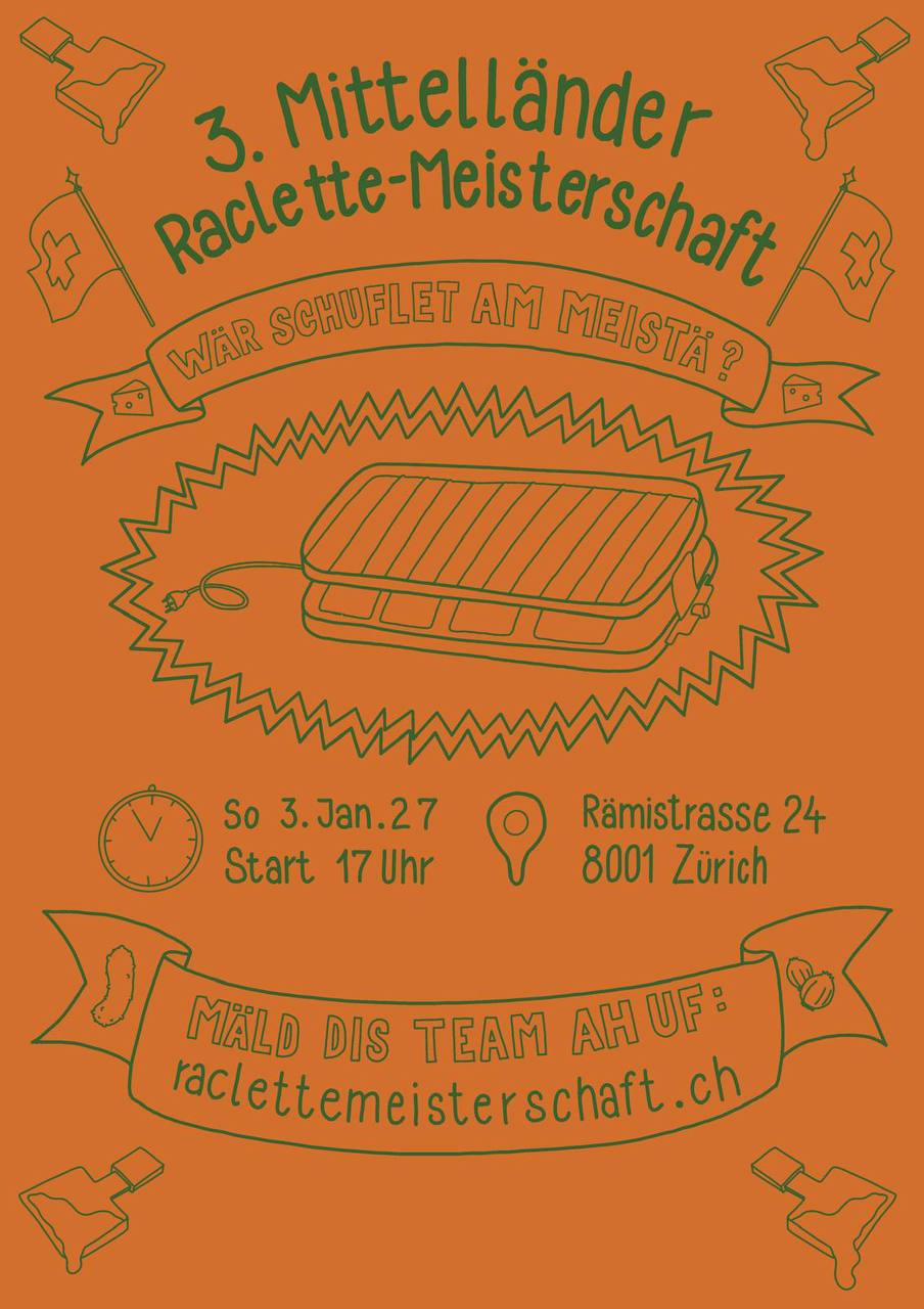 Flyer: 3. Mittelländer Raclette-Meisterschaft. «Wär schuflet am meistä?» So 3. Jan. 27, Start 17 Uhr, Rämistrasse 24, 8001 Zürich. «Mäld dis Team ah uf: raclettemeisterschaft.ch»